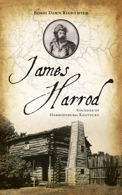 James Harrod: Founder of Harrodsburg, Kentucky - Bobbi Rightmyer