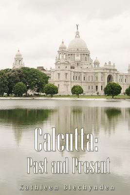 Calcutta: Past and Present - Kathleen Blechynden