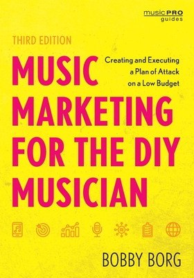 Music Marketing for the DIY Musician: Creating and Executing a Plan of Attack on a Low Budget - Bobby Borg