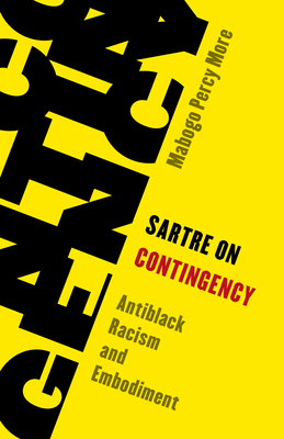 Sartre on Contingency: Antiblack Racism and Embodiment - Mabogo Percy More