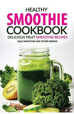 Coperta cărții 'Healthy Smoothie Cookbook - Delicious Fruit Smoothie Recipes: Kale Smoothie and Other Greens - Rachael Rayner'