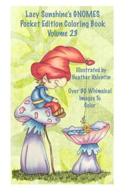 Poza produsului Lacy Sunshine's Gnomes Coloring Book Volume 23: Heather Valentin's Pocket Edition Whimsical Garden Gnomes Coloring For Adults and Children Of All Ages - Heather Valentin