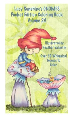 Lacy Sunshine's Gnomes Coloring Book Volume 23: Heather Valentin's Pocket Edition Whimsical Garden Gnomes Coloring For Adults and Children Of All Ages - Heather Valentin