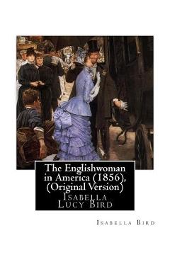 The Englishwoman in America (1856), By Isabella Bird (Original Version): Isabella Lucy Bird