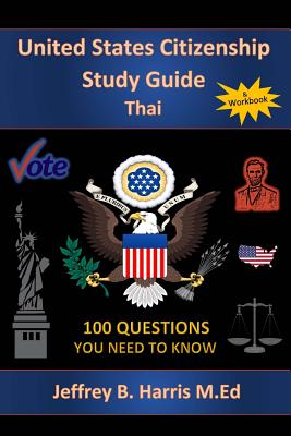 U.S. Citizenship Study Guide - Thai: 100 Questions You Need To Know - Jeffrey Bruce Harris