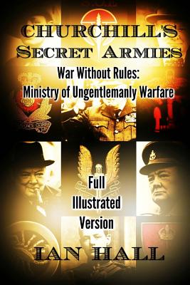 Coperta cărții 'Churchill's Secret Armies: War Without Rules: Ministry of Ungentlemanly Warfare - Ian Hall'