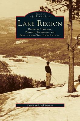 Lake Region: Bridgton, Harrison, Otisfield, Waterford, and Bridgton and Saco River Railroad - Diane Barnes