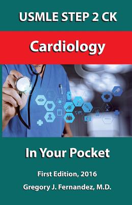 USMLE STEP 2 CK Cardiology In Your Pocket: Cardiology - Gregory Fernandez