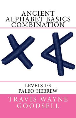 Ancient Alphabet Basics Combination: Levels 1-3 Paleo-Hebrew - Travis Wayne Goodsell