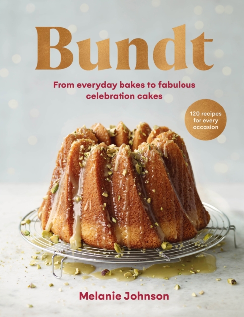Bundt: 120 Recipes for Every Occasion, from Everyday Bakes to Fabulous Celebration Cakes - Melanie Johnson
