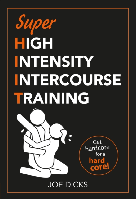 Shiit: Super High Intensity Intercourse Training: Get Hardcore for a Hard Core - Joe Dicks