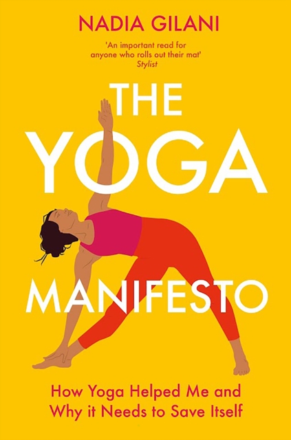 The Yoga Manifesto: How Yoga Helped Me and Why It Needs to Save Itself - Nadia Gilani