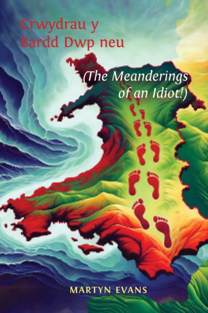 Crwydrau y Bardd Dwp neu/or The meanderings of an Idiot! - Martyn Evans