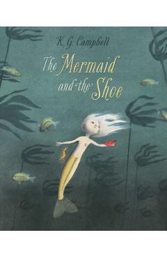 The Mermaid and the Shoe - K. G. Campbell