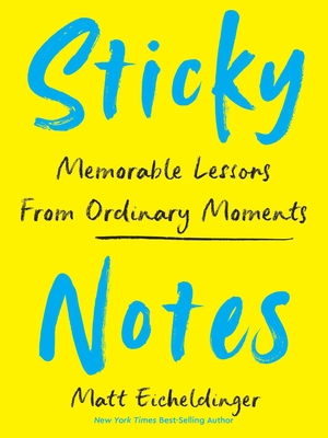 Sticky Notes: Memorable Lessons from Ordinary Moments - Matthew Eicheldinger