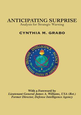 Anticipating Surprise: Analysis for Strategic Warning - Cynthia M. Grabo