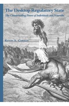 Coperta cărții 'The Desktop Regulatory State: The Countervailing Power of Individuals and Networks - Kevin A. Carson'
