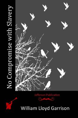 No Compromise with Slavery - William Lloyd Garrison