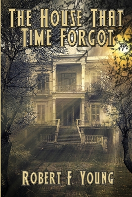 The House That Time Forgot - Robert F. Young