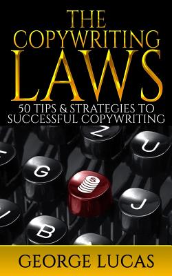 The Copywriting Laws: 50 Tips & Strategies to successful Copywriting - George Lucas