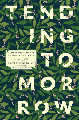 Tending Tomorrow: Courageous Change for People and Planet - Leah Reesor-keller