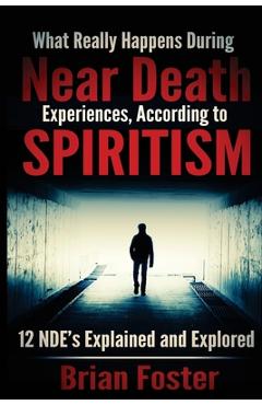 Coperta cărții 'What Really Happens During Near Death Experiences, According to Spiritism: 12 NDE's Explained and Explored - Brian'