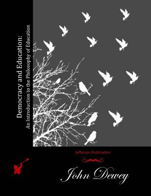 Democracy and Education: An Introduction to the Philosophy of Education - John Dewey