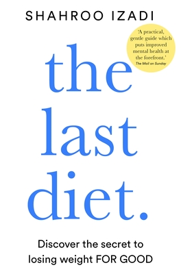 Last Diet, The: Discover the Secret to Losing Weight - For Good - Shahroo Izadi