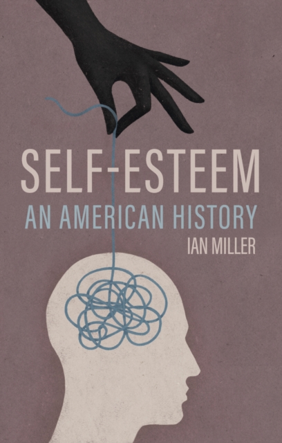 Self-Esteem: An American History - Ian Miller