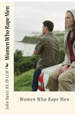 Coperta cărții 'Women Who Rape Men - John Davis Ba Jd Llm'
