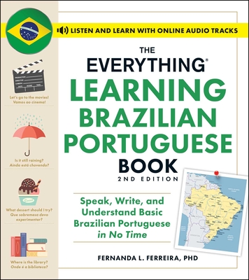 The Everything Learning Brazilian Portuguese Book, 2nd Edition: Speak, Write, and Understand Basic Brazilian Portuguese in No Time - Fernanda Ferreira