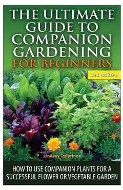 Coperta cărții 'The Ultimate Guide to Companion Gardening for Beginners: How to Use Companion Plants for a Successful Flower or'