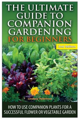Coperta cărții 'The Ultimate Guide to Companion Gardening for Beginners: How to Use Companion Plants for a Successful Flower or'