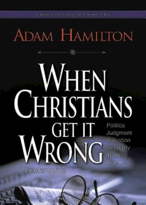 When Christians Get It Wrong, Leader Guide - Adam Hamilton