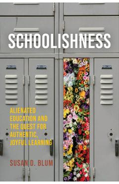 Coperta cărții 'Schoolishness: Alienated Education and the Quest for Authentic, Joyful Learning - Susan D. Blum'
