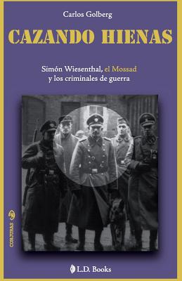 Cazando hienas: Simon Wiesenthal, el Mossad y los criminales de guerra - Carlos Golberg