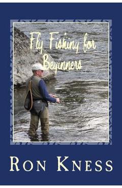 Poza produsului Fly Fishing for Beginners: Learn the Basics of Fly Fishing - Ron D. Kness