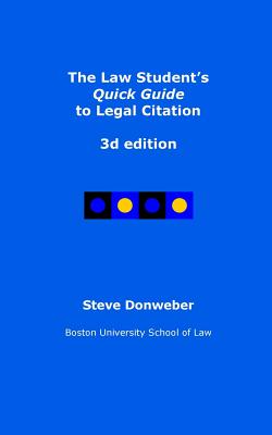 The Law Student's Quick Guide to Legal Citation, 3d edition - Steve Donweber
