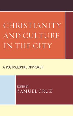 Christianity and Culture in the City: A Postcolonial Approach - Samuel Cruz