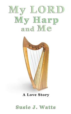 My LORD My Harp and Me - Susie J. Watts