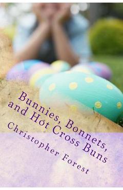 Coperta cărții 'Bunnies, Bonnets, and Hot Cross Buns: The History, Legends, and Lore of Easter - Christopher Forest'