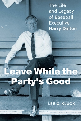 Coperta cărții 'Leave While the Party's Good: The Life and Legacy of Baseball Executive Harry Dalton - Lee C. Kluck'