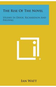 Coperta cărții 'The Rise of the Novel: Studies in Defoe, Richardson and Fielding - Ian Watt'