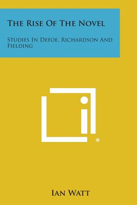 Coperta cărții 'The Rise of the Novel: Studies in Defoe, Richardson and Fielding - Ian Watt'