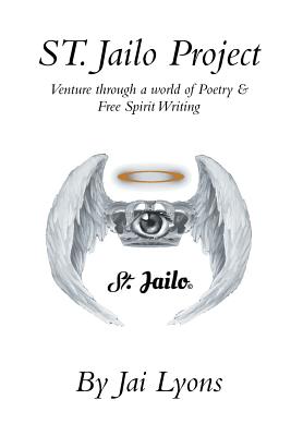 St. Jailo Project: Venture Through a World of Poetry & Free Spirit Writing - Jai Lyons