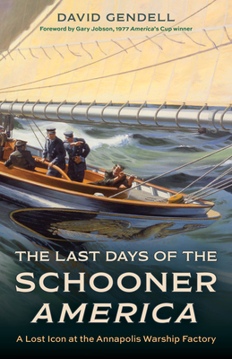 The Last Days of the Schooner America: A Lost Icon at the Annapolis Warship Factory - David Gendell