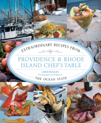 Providence & Rhode Island Chef's Table: Extraordinary Recipes from the Ocean State - Linda Beaulieu