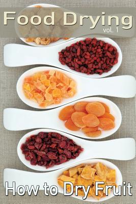 Food Drying vol. 1: How to Dry Fruit - Rachel Jones