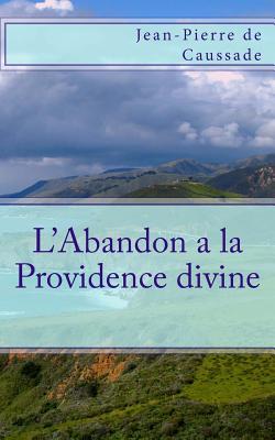L'Abandon a la Providence divine - Jean-pierre De Caussade