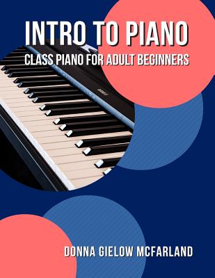 Intro to Piano: Class Piano for Adult Beginners - Donna Gielow Mcfarland